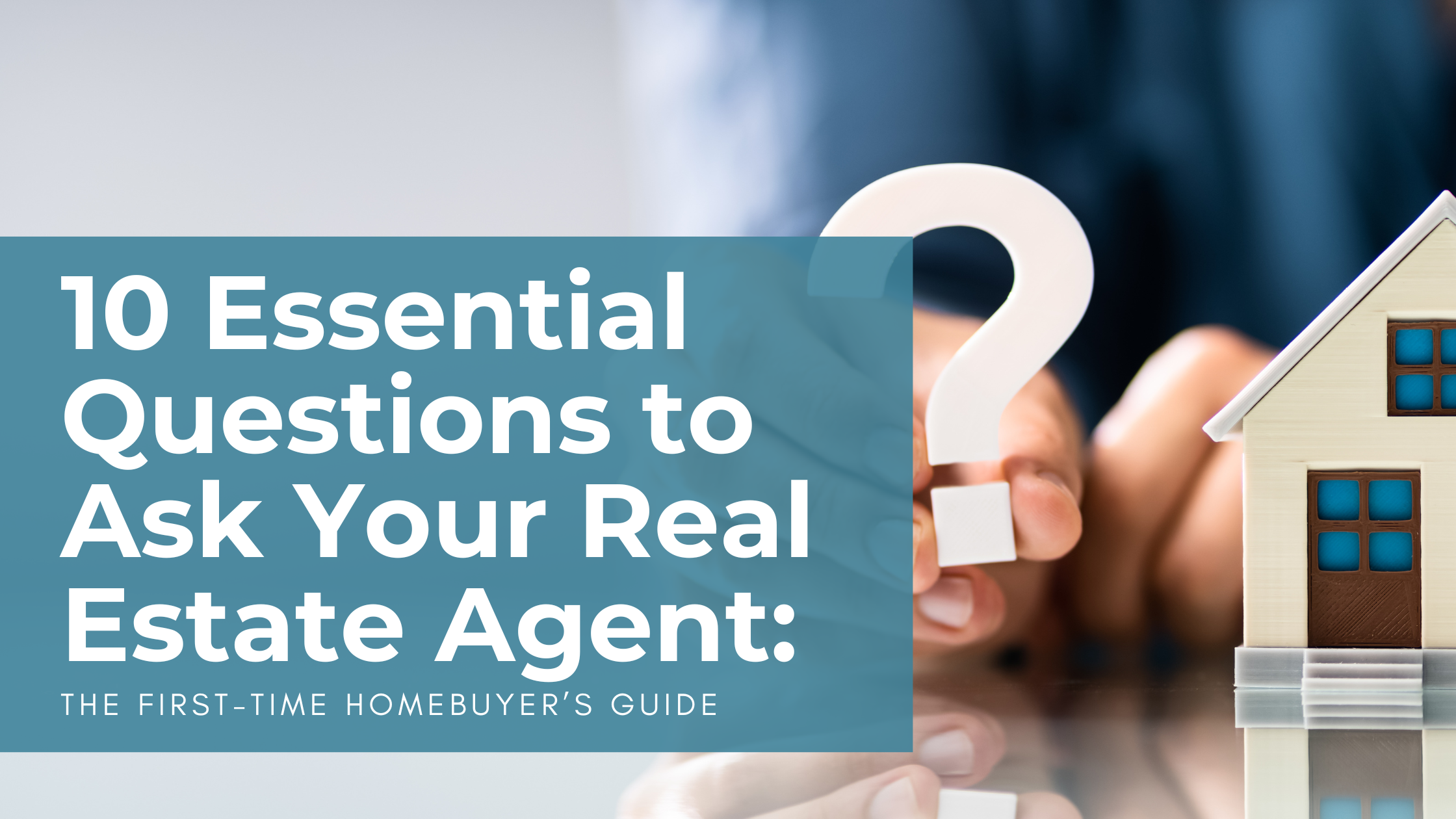 First-Time Homebuyer's Guide: 10 Essential Questions to Ask Your Real Estate Agent